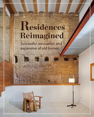Residences Reimagined: Successful Renovation and Expansion of Old Homes by The Images Publishing Group