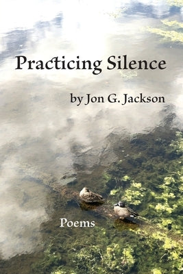 Practicing Silence by Jackson, Jon G.