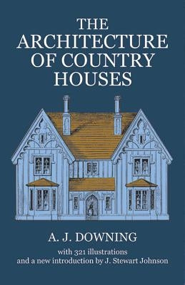 The Architecture of Country Houses by Downing, Andrew J.