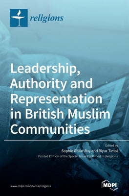 Leadership, Authority and Representation in British Muslim Communities by Gilliat-Ray, Sophie