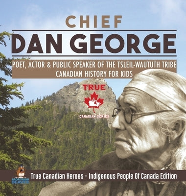 Chief Dan George - Poet, Actor & Public Speaker of the Tsleil-Waututh Tribe - Canadian History for Kids - True Canadian Heroes - Indigenous People Of by Professor Beaver