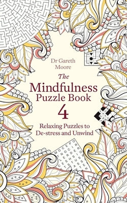 The Mindfulness Puzzle Book 4: Relaxing Puzzles to De-Stress and Unwind by Moore, Gareth