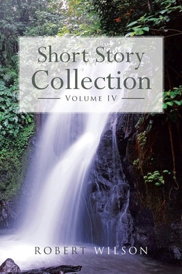 Short Story Collection: Volume IV by Wilson, Robert