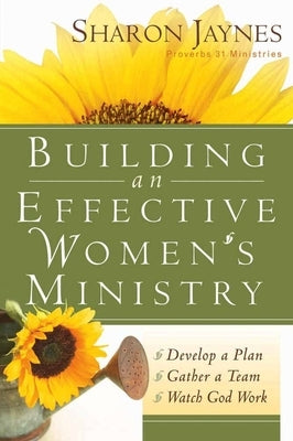 Building an Effective Women's Ministry: *Develop a Plan *Gather a Team * Watch God Work by Jaynes, Sharon
