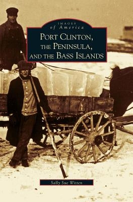 Port Clinton, the Peninsula and the Bass Islands by Witten, Sally Sue