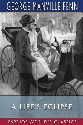 A Life's Eclipse (Esprios Classics) by Fenn, George Manville