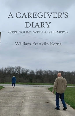 A Caregiver's Diary (Struggling With Alzheimer's) by Kerns, William Franklin