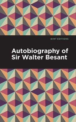 Autobiography of Sir Walter Besant by Besant, Walter