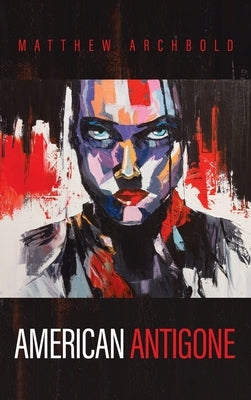 American Antigone by Archbold, Matthew