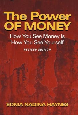 The Power of Money: How You See Money Is How You See Yourself by Haynes, Sonia Nadina