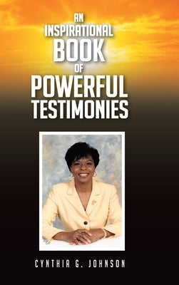 An Inspirational Book of Powerful Testimonies by Johnson, Cynthia G.