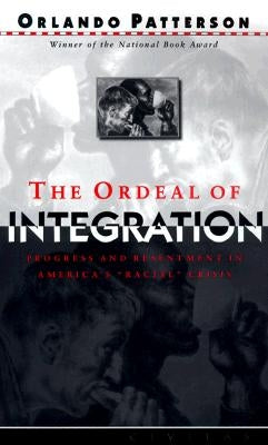 The Ordeal of Integration: Progress and Resentment in America's ""racial"" Crisis by Patterson, Orlando
