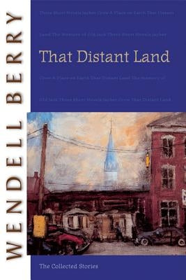 That Distant Land: The Collected Stories by Berry, Wendell
