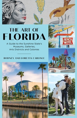 The Art of Florida: A Guide to the Sunshine State's Museums, Galleries, Arts Districts and Colonies by Carlisle, Rodney