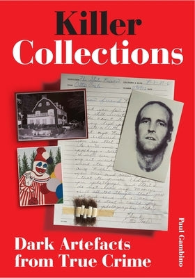 Killer Collections: Dark Artifacts from True Crime by Gambino, Paul