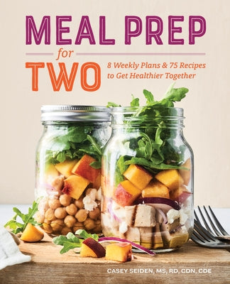 Meal Prep for Two: 8 Weekly Plans and 75 Recipes to Get Healthier Together by Seiden, Casey