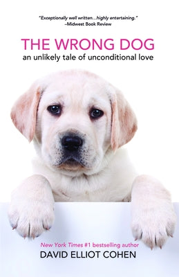 The Wrong Dog: An Unlikely Tale of Unconditional Love by Cohen, David Elliot