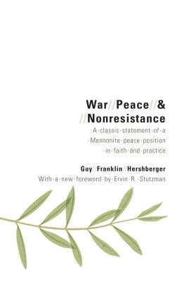 War, Peace, and Nonresistance: A Classic Statement of a Mennonite Peace Position in Faith and Practice by Hershberger, Guy