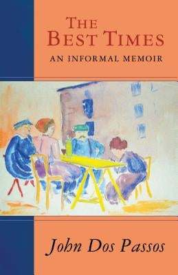 The Best Times: An Informal Memoir by Dos Passos, John