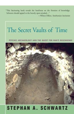 The Secret Vaults of Time: Psychic Archaeology and the Quest for Man's Beginnings by Schwartz, Stephan