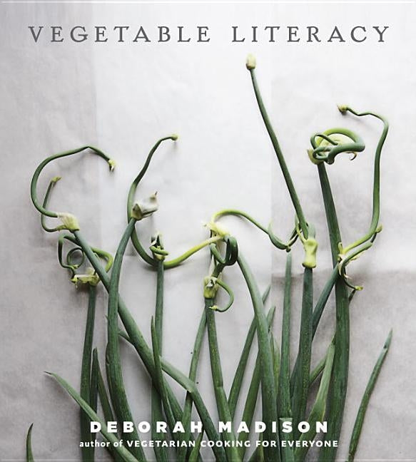 Vegetable Literacy: Cooking and Gardening with Twelve Families from the Edible Plant Kingdom, with Over 300 Deliciously Simple Recipes [a by Madison, Deborah