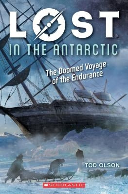 Lost in the Antarctic: The Doomed Voyage of the Endurance (Lost #4), Volume 4: The Doomed Voyage of the Endurance by Olson, Tod