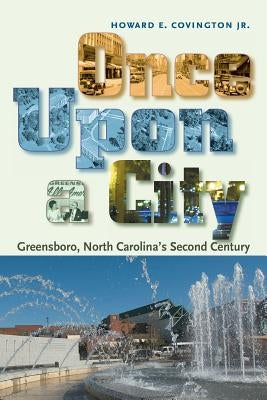 Once Upon a City: Greensboro, North Carolina's Second Century by Covington Jr, Howard E.