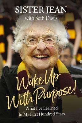 Wake Up with Purpose!: What I've Learned in My First Hundred Years by Schmidt, Jean Dolores