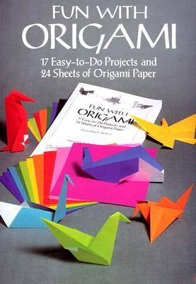 Fun with Origami: 17 Easy-To-Do Projects and 24 Sheets of Origami Paper by Dover Publications Inc