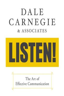 Listen!: The Art of Effective Communication: The Art of Effective Communication by Carnegie &. Associates, Dale