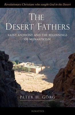 Desert Fathers: Saint Anthony and the Beginnings of Monasticism by Gorg, Peter H.