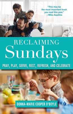 Reclaiming Sundays, Volume 1: Pray, Play, Serve, Rest, Refresh, and Celebrate by Cooper O'Boyle, Donna-Marie