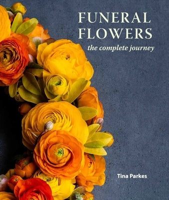 Funeral Flowers: The Complete Journey by Parkes, Tina