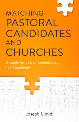 Matching Pastoral Candidates and Churches: A Guide for Search Committees and Candidates by Umidi, Joseph