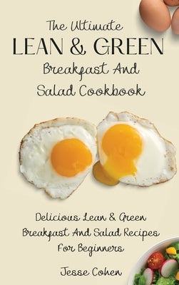 The Ultimate Lean & Green Breakfast And Salad Cookbook: Delicious Lean & Green Breakfast And Salad Recipes For Beginners by Cohen, Jesse