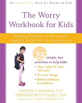 The Worry Workbook for Kids: Helping Children to Overcome Anxiety and the Fear of Uncertainty by Khanna, Muniya S.