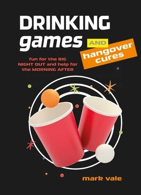 Drinking Games & Hangover Cures: Fun for the Big Night Out and Help for the Morning After by Vale, Mark