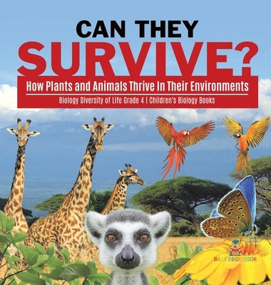 Can They Survive?: How Plants and Animals Thrive In Their Environments - Biology Diversity of Life Grade 4 - Children's Biology Books by Baby Professor