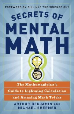 Secrets of Mental Math: The Mathemagician's Guide to Lightning Calculation and Amazing Math Tricks by Benjamin, Arthur