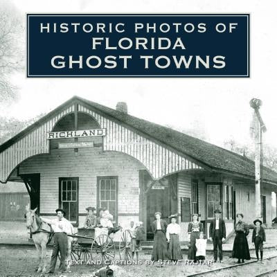 Historic Photos of Florida Ghost Towns by Rajtar, Steve