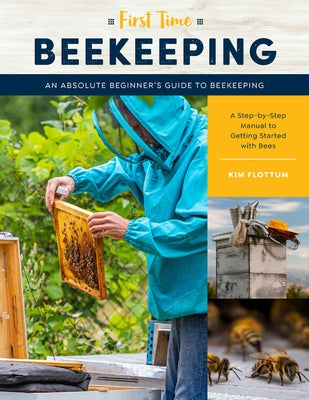 First Time Beekeeping: An Absolute Beginner's Guide to Beekeeping by Flottum, Kim