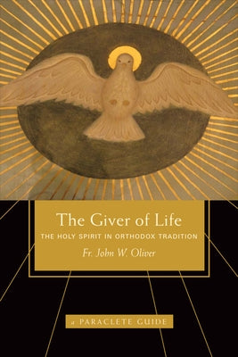 Giver of Life: The Holy Spirit in Orthodox Tradition by Oliver, John