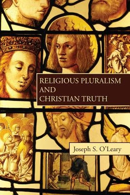 Religious Pluralism and Christian Truth by O'Leary, Joseph S.