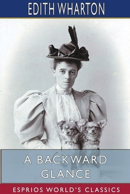 A Backward Glance (Esprios Classics) by Wharton, Edith