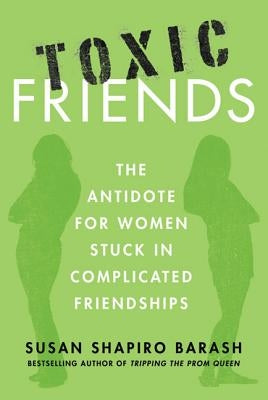 Toxic Friends: The Antidote for Women Stuck in Complicated Friendships by Barash, Susan Shapiro