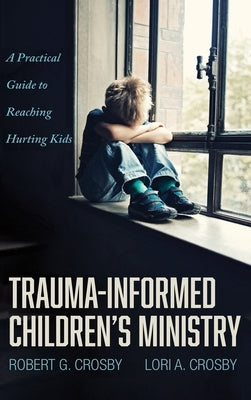Trauma-Informed Children's Ministry by Crosby, Robert G.