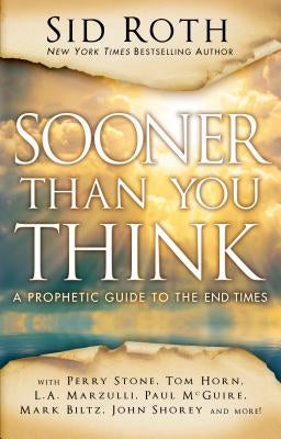 Sooner Than You Think: A Prophetic Guide to the End Times by Roth, Sid