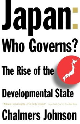 Japan: Who Governs?: The Rise of the Developmental State by Johnson, Chalmers