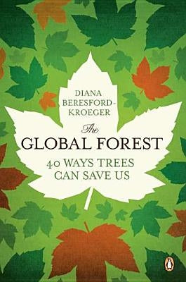 The Global Forest: Forty Ways Trees Can Save Us by Beresford-Kroeger, Diana