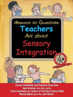 Answers to Questions Teachers Ask about Sensory Integration: Forms, Checklists, and Practical Tools for Teachers and Parents by Koomar, Jane